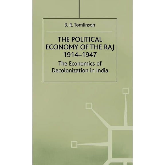 Cambridge Commonwealth The Political Economy of the Raj 1914-1947: The Economics of Decolonization in India, (Hardcover)