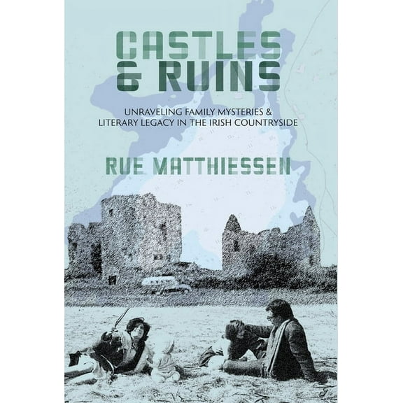 Castles & Ruins: Unraveling Family Mysteries and Literary Legacy in the Irish Countryside, (Hardcover)