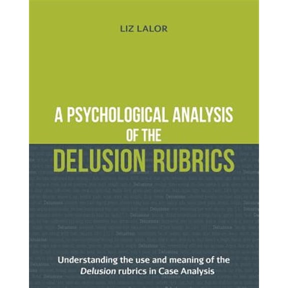 Pre-Owned A Psychological Analysis of the Delusion Rubrics: Understanding the Use and Meaning of the Delusion Rubrics in Case Analysis