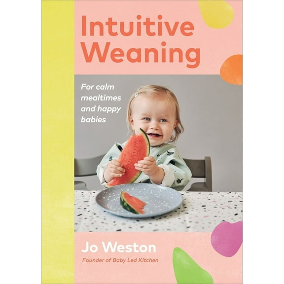 Intuitive Weaning : For calm mealtimes and happy babies (Hardcover)