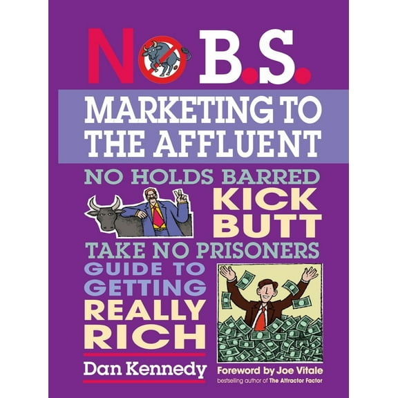 Pre-Owned No B.S. Marketing To the Affluent: No Holds Barred Kick Butt Take No Prisoners Guide to Getting Really Rich (Paperback) 1599181819 9781599181813