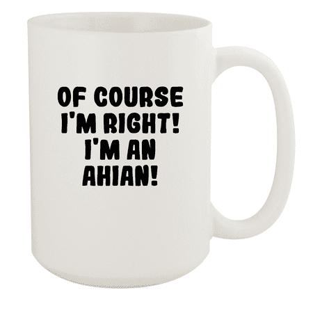 

Of Course I m Right! I m An Ahian! - Ceramic 15oz White Mug White