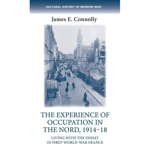 Cultural History of Modern War: The Experience of Occupation in the Nord, 1914-18 (Hardcover)