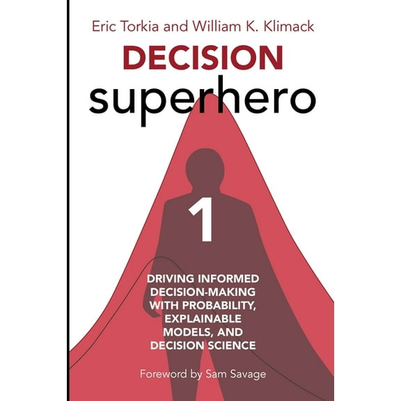 Decision Superhero Book 1: Driving Informed Decision-Making with Probability, Explainable Models, and Decision Science, (Paperback)