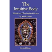 The Intuitive Body: Aikido as a Clairsentient Practice [Paperback - Used]