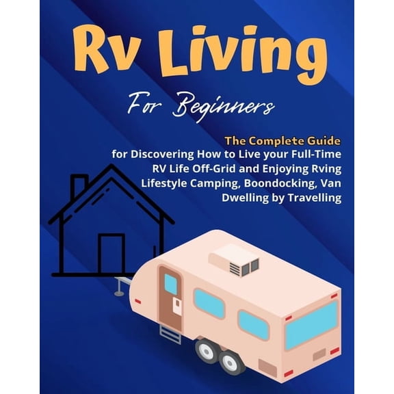 RV Camping: A Beginners and Advanced Practical Guide to Enjoy RV Lifestyle, Boondocking Adventures, Holiday Travel or Fu, (Paperback)