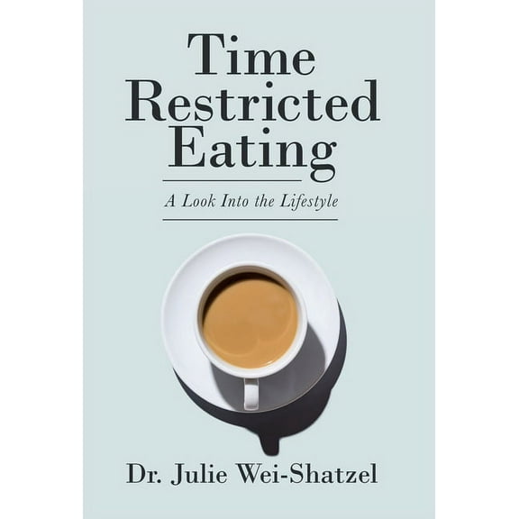 Time Restricted Eating: A Look into the Lifestyle, (Hardcover)