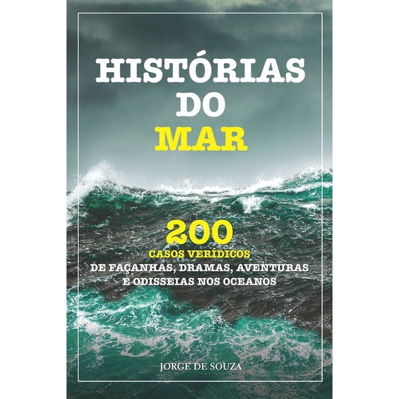 Histórias Do Mar: 200 Casos Verídicos de Façanhas, Dramas, Aventuras E Odisseias Nos Oceanos, (Paperback)