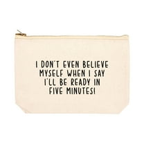 Koyal Wholesale Funny Makeup Bag Canvas Cosmetic Bag I Don't Even Believe Myself When I Say I'll Be Ready In Five
