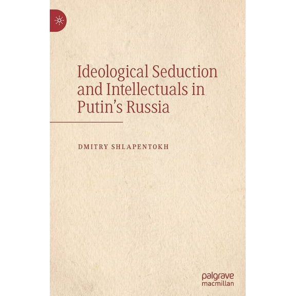 Ideological Seduction and Intellectuals in Putin's Russia, (Hardcover)