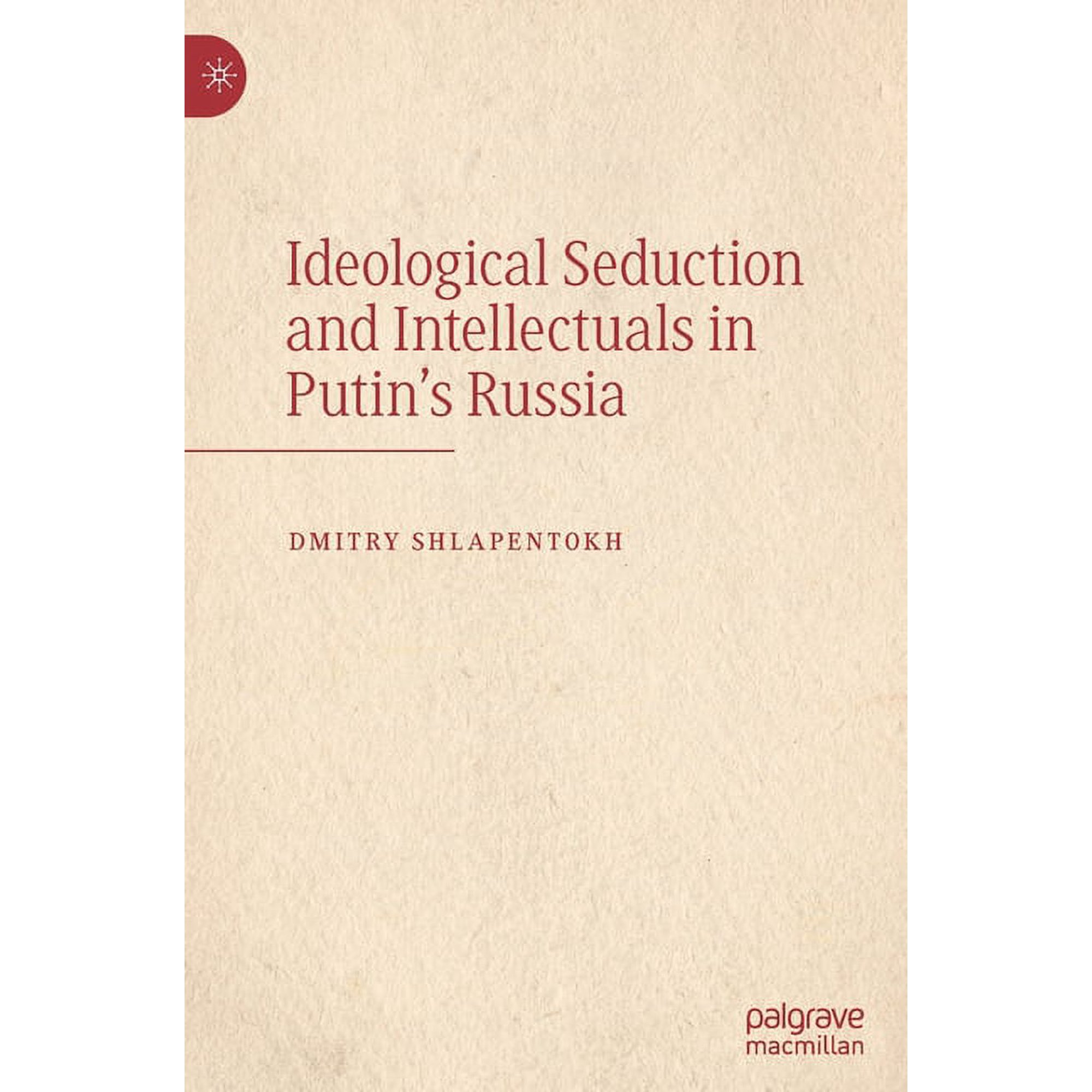 Ideological Seduction and Intellectuals in Putin s Russia (Hardcover)