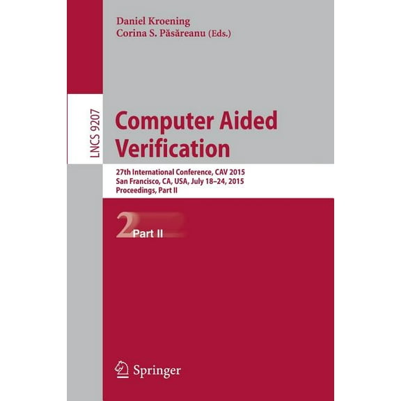 Computer Aided Verification: 27th International Conference, Cav 2015, San Francisco, Ca, Usa, July 18-24, 2015, Proceedi, (Paperback)