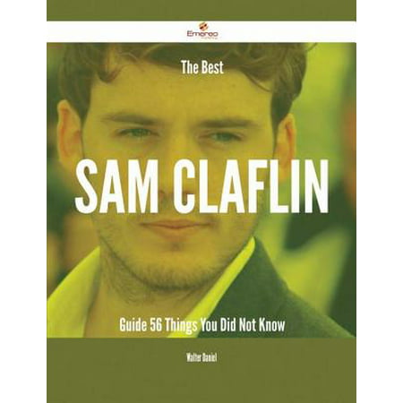 The Best Sam Claflin Guide - 56 Things You Did Not Know - (Best Things Jfk Did)