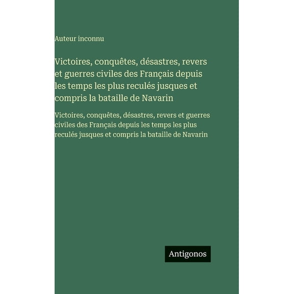 Victoires, conquêtes, désastres, revers et guerres civiles des Français depuis les temps les plus reculés jusques et com, (Hardcover)