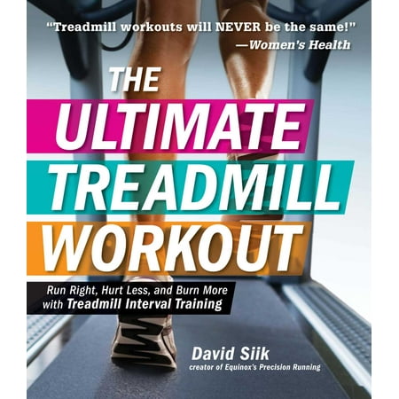 The Ultimate Treadmill Workout : Run Right, Hurt Less, and Burn More with Treadmill Interval