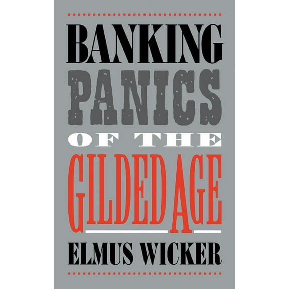 Studies in Macroeconomic History Banking Panics of the Gilded Age, (Hardcover)