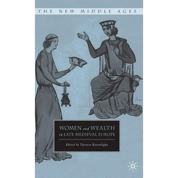 New Middle Ages Women and Wealth in Late Medieval Europe, (Hardcover)