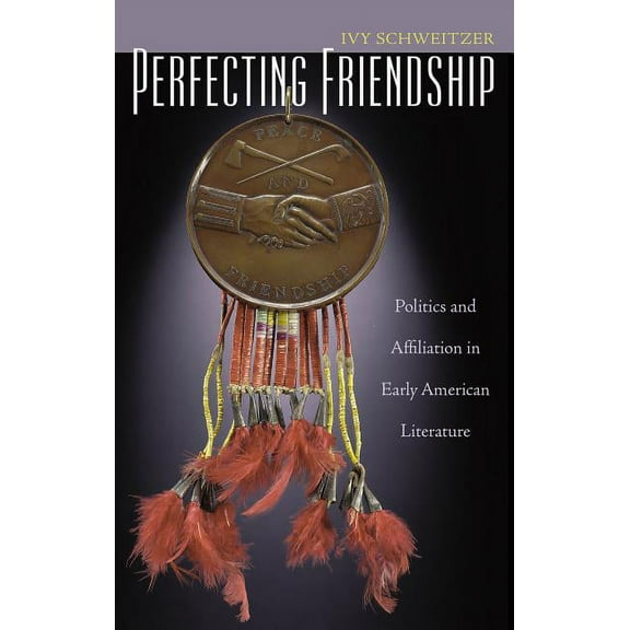 Perfecting Friendship: Politics and Affiliation in Early American Literature, (Paperback)