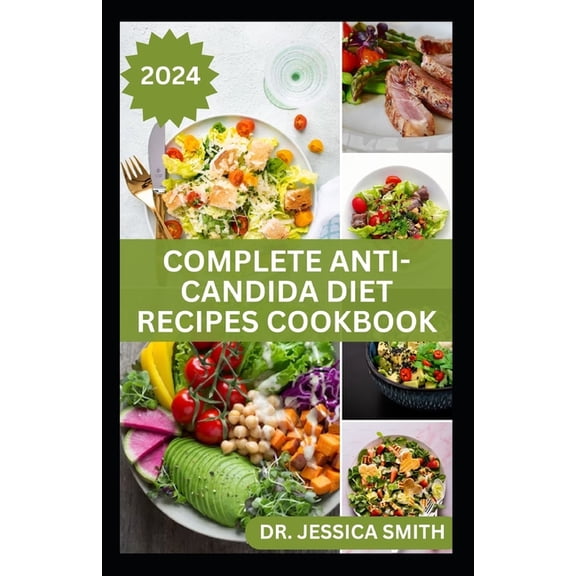 Complete Anti-Candida Diet Recipes Cookbook: A complete Guide with Recipes to Combat Candida disease, Manage Yeast Infection and Inflammation (Paperback)