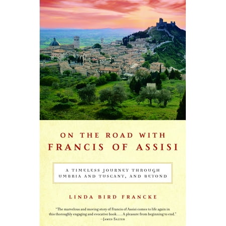 On the Road with Francis of Assisi : A Timeless Journey Through Umbria and Tuscany, and Beyond - (Best Time To Visit Tuscany And Umbria)