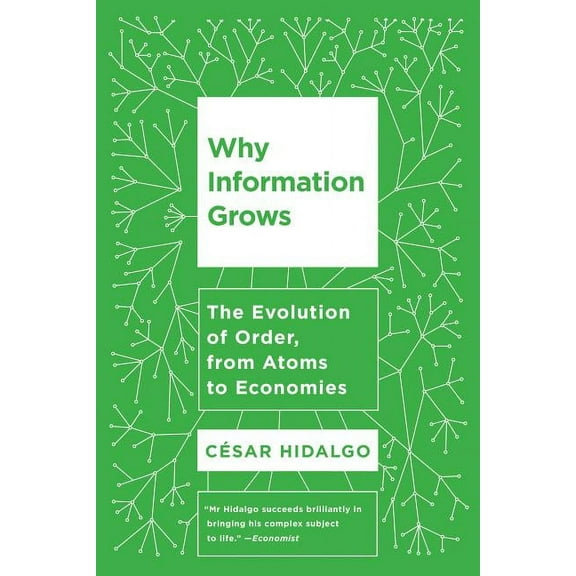 Why Information Grows: The Evolution of Order, from Atoms to Economies, (Paperback)