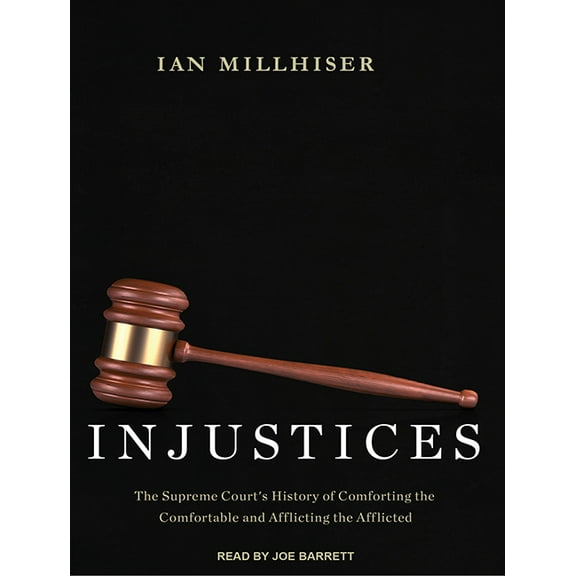 Injustices: The Supreme Court's History of Comforting the Comfortable and Afflicting the Afflicted (Audiobook)