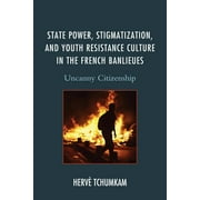 After the Empire: The Francophone World and Postcolonial France: State Power, Stigmatization, and Youth Resistance Culture in the French Banlieues : Uncanny Citizenship (Hardcover)