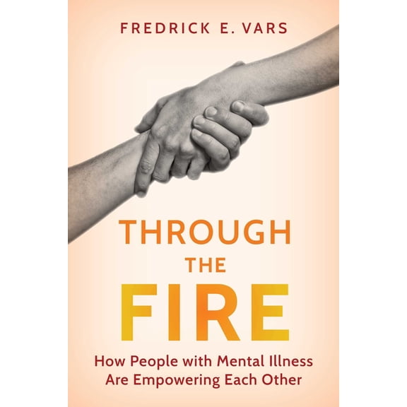 Through the Fire: How People with Mental Illness Are Empowering Each Other, (Paperback)