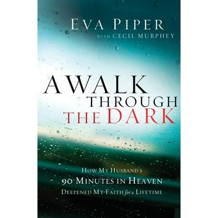 A Walk Through the Dark: How My Husband's 90 Minutes in Heaven Deepened My Faith for a Lifetime, (Paperback)