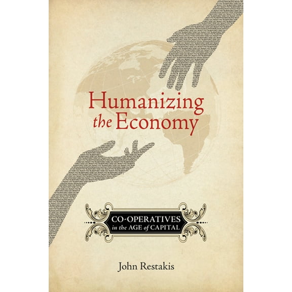 Humanizing the Economy: Co-Operatives in the Age of Capital, (Paperback)