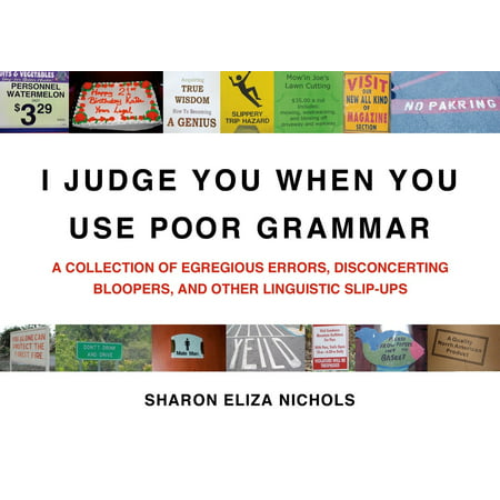 I Judge You When You Use Poor Grammar : A Collection of Egregious Errors, Disconcerting Bloopers, and Other Linguistic (Best Of Office Bloopers)