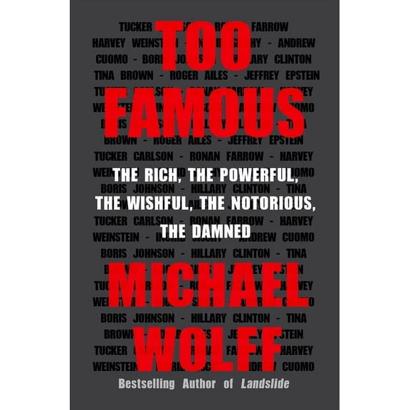 Too Famous: The Rich, the Powerful, the Wishful, the Notorious, the Damned, (Paperback)