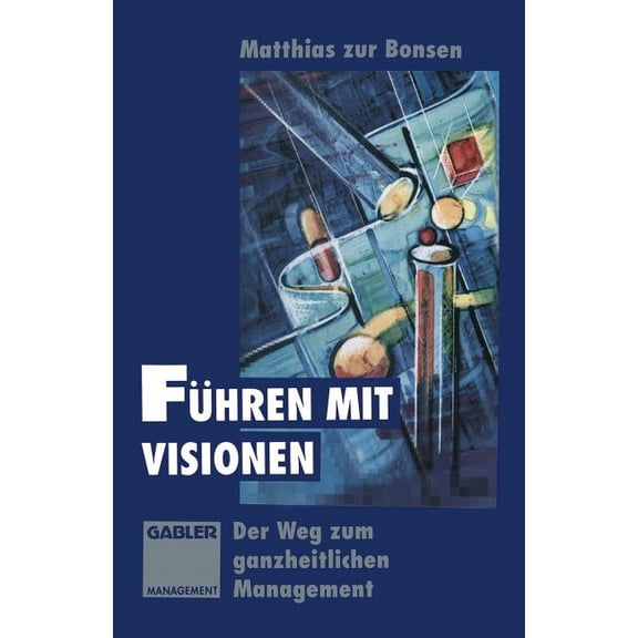 Führen Mit Visionen: Der Weg Zum Ganzheitlichen Management, (Paperback)