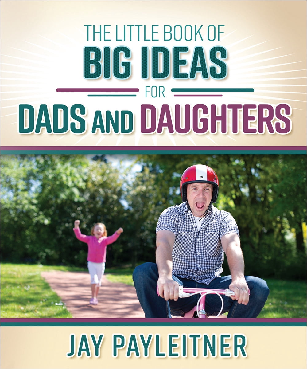 The Little Book of Big Ideas for Dads and Daughters The Little Book of Big Ideas for Dads and Daughters