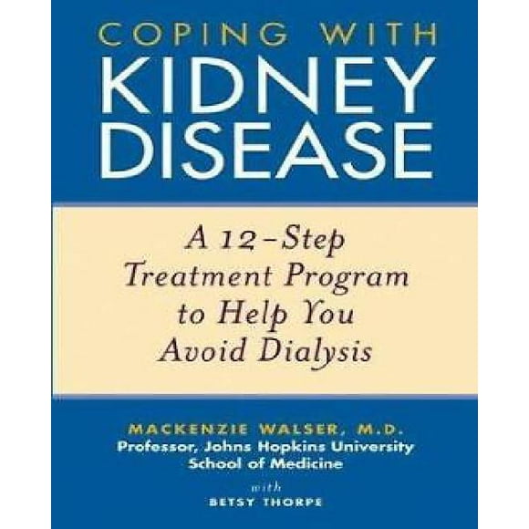 Coping with Kidney Disease: A 12-Step Treatment Program to Help You Avoid Dialysis