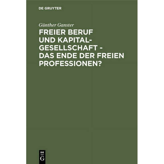 Freier Beruf Und Kapitalgesellschaft - Das Ende Der Freien Professionen?: Eine Umfassende Juristische Analyse Zum Schein, (Hardcover)