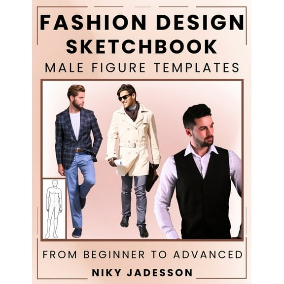 Fashion Design Sketchbook Male Figure Templates: From Beginner to Advanced - A Guided Space for Designing and Sketching , (Paperback)