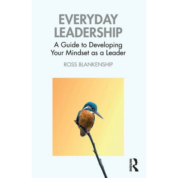 Everyday Leadership: A Guide to Developing Your Mindset as a Leader, (Paperback)