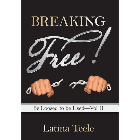 Breaking Free!: Be Loosed to Be Used-Vol II