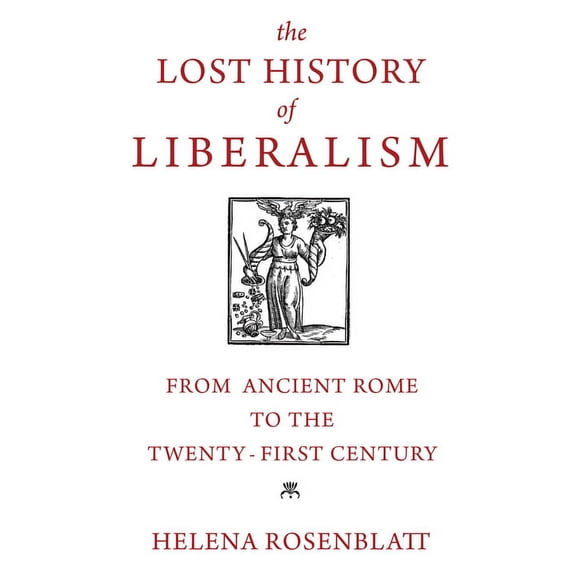The Lost History of Liberalism: From Ancient Rome to the Twenty-First Century, (Hardcover)