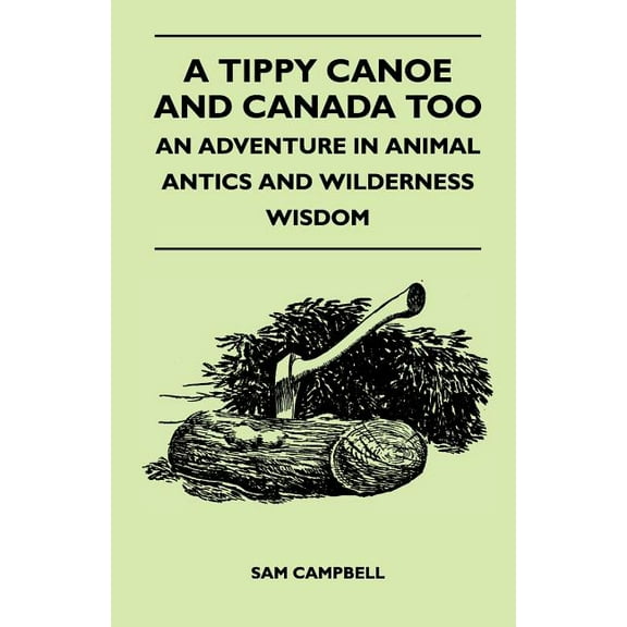 A Tippy Canoe and Canada Too - An Adventure in Animal Antics and Wilderness Wisdom (Paperback)