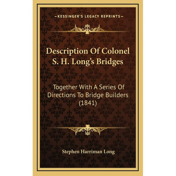 Description Of Colonel S. H. Long's Bridges: Together With A Series Of Directions To Bridge Builders (1841), (Hardcover)