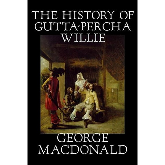 The History of Gutta-Percha Willie by George Macdonald, Fiction, Classics, Action & Adventure, (Hardcover)