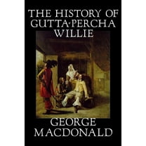 The History of Gutta-Percha Willie by George Macdonald, Fiction, Classics, Action & Adventure, (Hardcover)