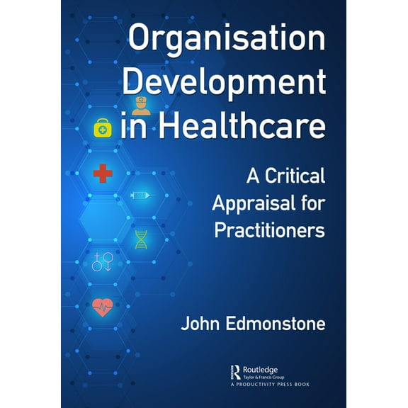 Organisation Development in Healthcare: A Critical Appraisal for OD Practitioners, (Paperback)