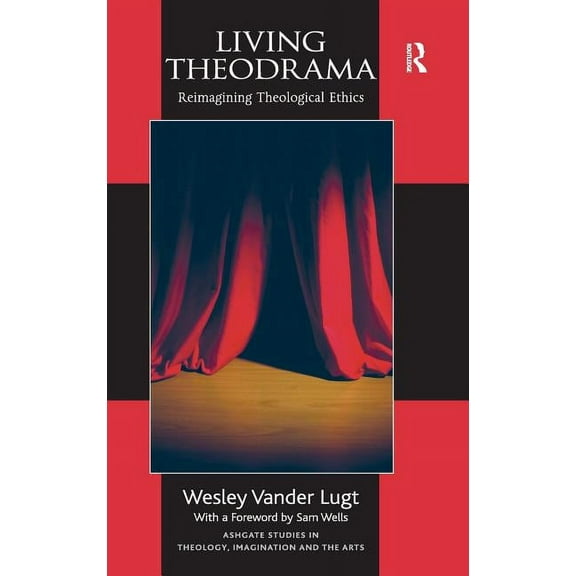 Routledge Studies in Theology, Imaginati Living Theodrama: Reimagining Theological Ethics, (Hardcover)