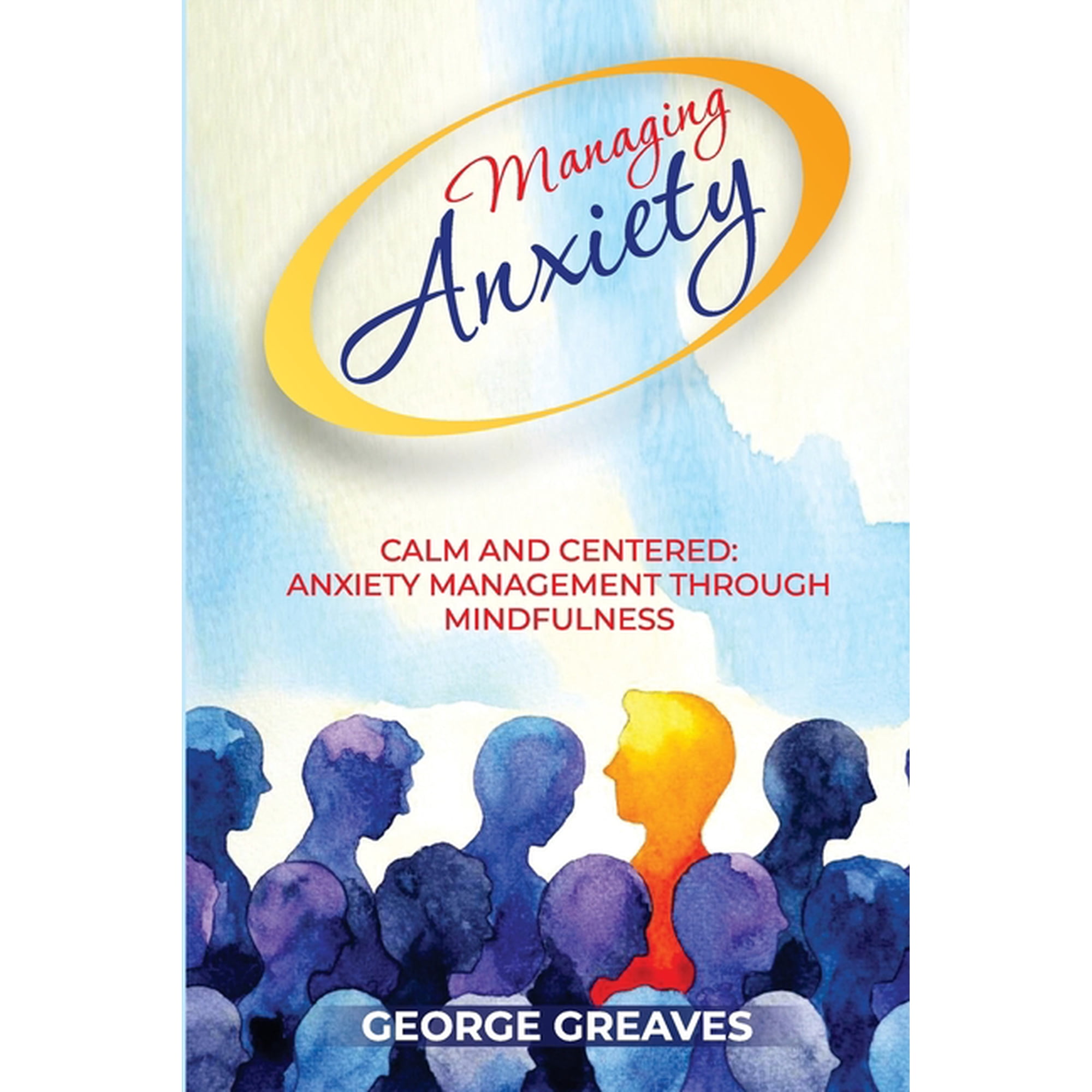 Managing Anxiety: Calm and Centered Anxiety Management Through Mindfulness (Paperback)