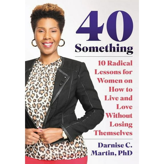 40 Something: 10 Radical Lessons For Women On How To Live and Love Without Losing Themselves, (Paperback)