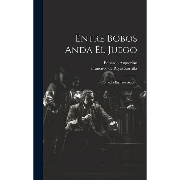 Entre Bobos Anda El Juego: Comedia En Tres Actos... (Hardcover)