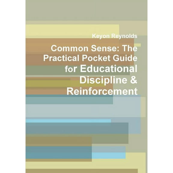 Common Sense: The Practical Pocket Guide for Educational Discipline & Reinforcement, (Paperback)
